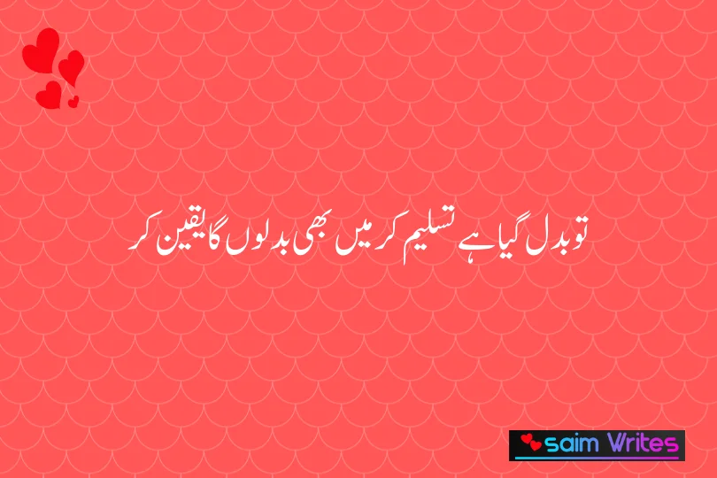 تو بدل گیا ہے تسلیم کر میں بھی بدلوں گا یقین کر